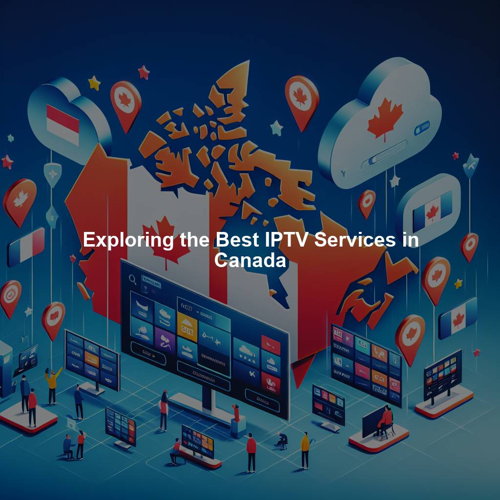 Exploring the Best IPTV Services in Canada