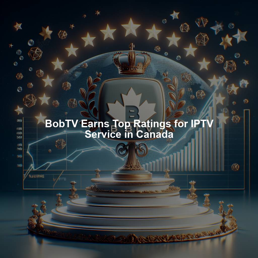 BobTV Earns Top Ratings for IPTV Service in Canada