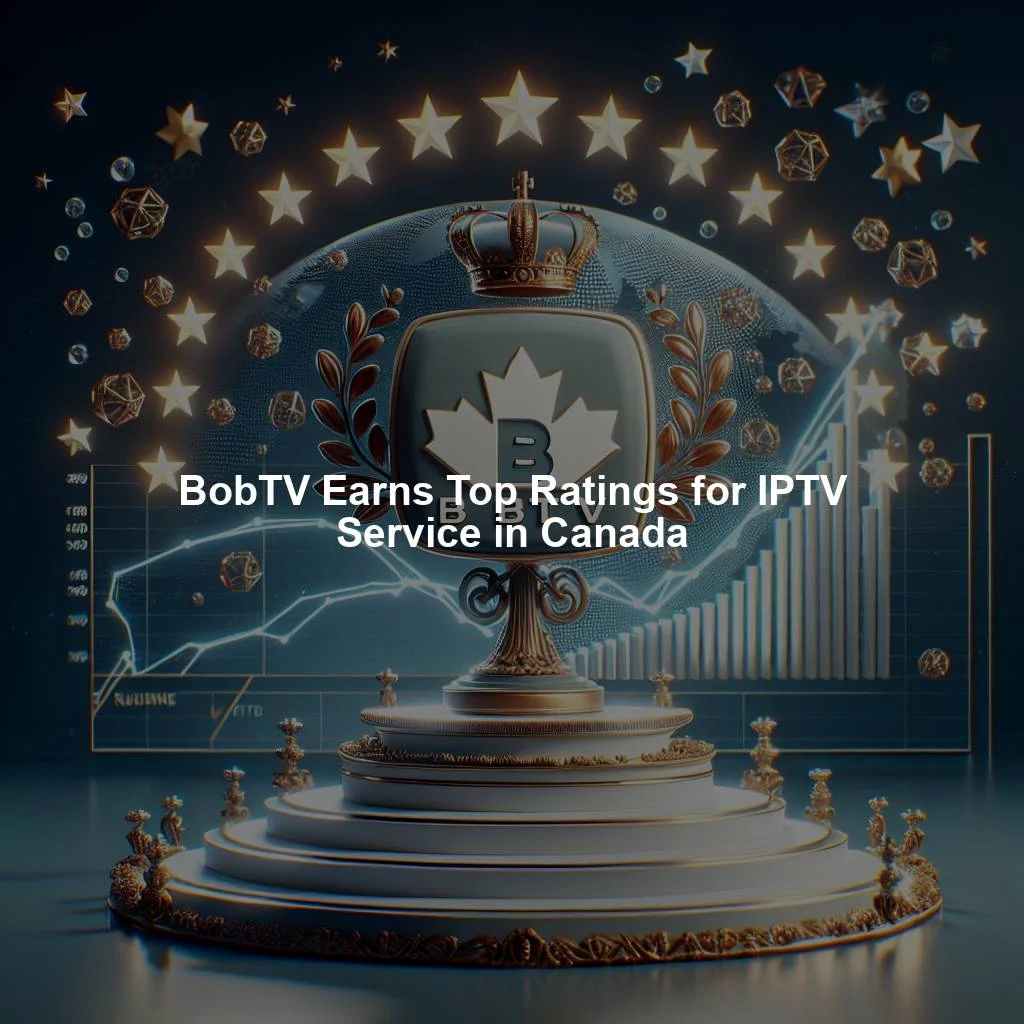 BobTV Earns Top Ratings for IPTV Service in Canada